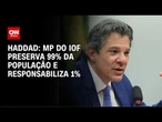 MP do IOF preserva 99% da população e responsabiliza 1%, diz Haddad | CNN 360°