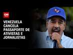 Venezuela cancela passaporte de ativistas e jornalistas | BASTIDORES CNN