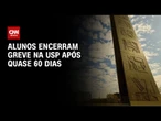 Alunos encerram greve na USP após quase 60 dias | CNN NOVO DIA