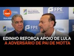 Edinho reforça apoio de Lula a adversário de pai de Motta