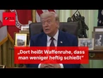 Trump über Nahen Osten: „Dort heißt Waffenruhe, dass man weniger heftig schießt”