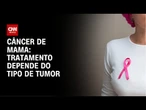 Outubro Rosa: Tratamento depende do tipo de tumor | LIVE CNN