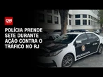 RJ: Polícia prende sete durante ação contra o tráfico | LIVE CNN