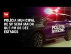 Polícia Municipal de SP será maior que PM de dez estados | LIVE CNN