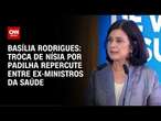 Basília Rodrigues: Troca de Nísia por Padilha repercute entre ex-ministros da Saúde | LIVE CNN