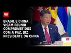 Brasil e China visam reunir comprometidos com a paz, diz presidente da China | BASTIDORES CNN