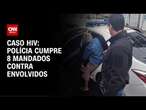 Caso HIV: polícia cumpre 8 mandados contra envolvidos | AGORA CNN