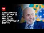 Jussara Soares analisa fala de Lula sobre ausência de governadores em eventos | CNN 360