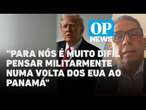 Panamenho Luis Romero fala sobre desejo de Trump de retomar Canal do Panamá | O POVO News