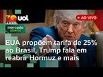 EUA propõem tarifa de 25% em produtos brasileiros; Trump fala em reabrir Hormuz; crise dos Correios