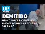 Médico agride pacientes em unidade de saúde e é demitido em São Paulo | O POVO NEWS