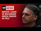 Laudo de Bolsonaro indica câncer de pele, explica médico | BASTIDORES CNN