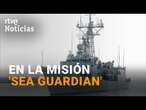 ESPAÑA participa en la misión 'SEA GUARDIAN' a bordo del PORTAVIONES JUAN CARLOS I | RTVE