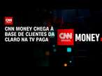 CNN Money chega à base de clientes da Claro na TV paga | CNN PrimeTime