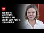 Teo Cury: Ministros apostam em Gleisi com perfil linha-dura | CNN 360°