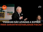 Lula diz que pessoas são levadas a sofrer para garantir estabilidade fiscal