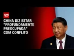China demonstra preocupação em meio ao aumento das tensões no Oriente Médio | CNN 360º