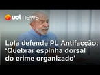 Lula defende PL Antifacção: 'Governo está atuando para quebrar espinha dorsal do crime organizado'