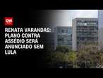 Renata Varandas: Plano contra assédio será anunciado sem Lula | CNN 360º