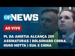 AO VIVO: PL da Anistia alcança 251 assinaturas; Bolsonaro cobra Hugo Motta; EUA x China | OPNews