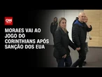 Moraes vai ao jogo do Corinthians contra o Palmeiras após receber sanção dos EUA | CNN PRIME TIME