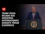 Trump deixa recado aos parceiros internacionais durante Fórum Econômico | CNN PRIME TIME