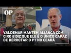 Valdemar mantém aliança com Ciro e diz que ele é o único capaz de derrotar o PT no Ceará