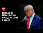 EUA: Tarifas de 50% ao aço passam a valer a partir desta quarta-feira (4) | CNN 360º