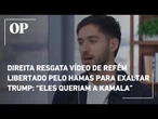 Direita resgata vídeo de refém libertado pelo Hamas para exaltar Trump: "Eles queriam a Kamala"