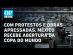 Com protestos e obras apressadas, México recebe cerimônia de abertura da Copa do Mundo l OP NEWS