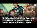 "Pensando sempre em evoluir"; treinador do Floresta fala sobre formação do elenco