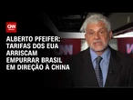 Tarifas dos EUA arriscam empurrar Brasil em direção à China, Alberto Pfeifer | CNN Brasil