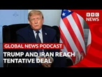 Trump and Iran reach tentative deal | Global News Podcast