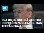 EUA dizem que Irã aceitou inspeções nucleares, mas Teerã nega acordo | OP News