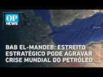 Bab El-Mandeb: estreito estratégico pode agravar crise mundial do petróleo | #OP News