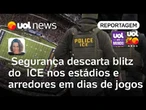 Segurança da Copa do Mundo diz que não há expectativa de presença do ICE nos estádios | Sanches