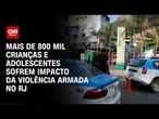 RJ: 48% dos estudantes do fundamental e médio sofrem com a violência armada | CNN 360º