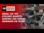 Israel diz ter atacado quartel-general das forças iranianas em Teerã | CNN BRASIL