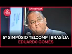 5º Simpósio TelComp | Brasília: Eduardo Gomes, senador (PL-TO)
