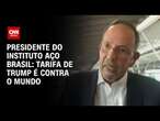 Presidente do Instituto Aço Brasil: Tarifa de Trump é contra o mundo | CNN 360°