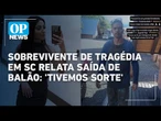 Tragédia em SC: Sobrevivente relata saída de balão em chamas: 'Tivemos sorte | O POVO News