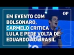 Em evento com Bolsonaro, Carmelo critica Lula e pede volta de Eduardo ao Brasil
