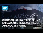 Outdoor no Irã exibe Trump em caixão e mensagem com ameaça de morte | #OP News