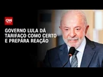 Tarifaço dos EUA: Governo Lula dá medida como certa e prepara reação; veja análise | HORA H