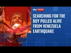 Searching for the 11 year-old boy pulled alive from rubble of Venezuela earthquake