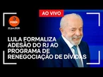 Ao vivo: Lula formaliza adesão do RJ ao programa de renegociação de dívidas
