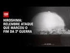 Ataque com bomba atômica em Hiroshima completa 80 anos | CNN NOVO DIA