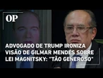 Advogado de Trump, Martin de Luca ironiza visão de Gilmar Mendes sobre Lei Magnitsky: "Tão generoso"