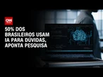 Pesquisa: 50% dos brasileiros usam IA para dúvidas | CNN NOVO DIA