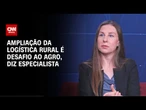 Ampliação da logística rural é desafio ao agro, diz especialista | WW Especial